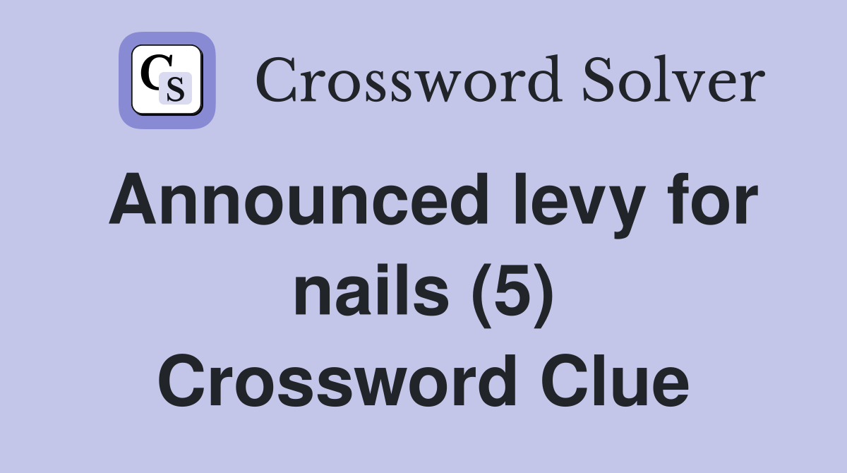Announced levy for nails (5) Crossword Clue Answers Crossword Solver